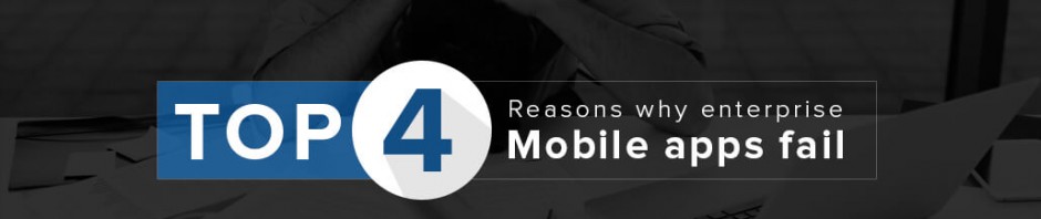 Top 4 reasons why enterprise mobile apps fail