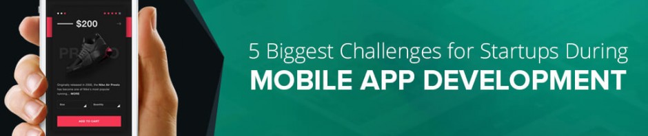 5 Biggest Challenges for Startups During Mobile App Development