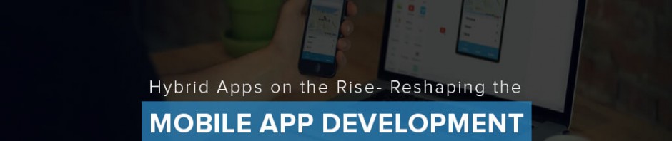 Hybrid Apps on the Rise- Reshaping Mobile App Development